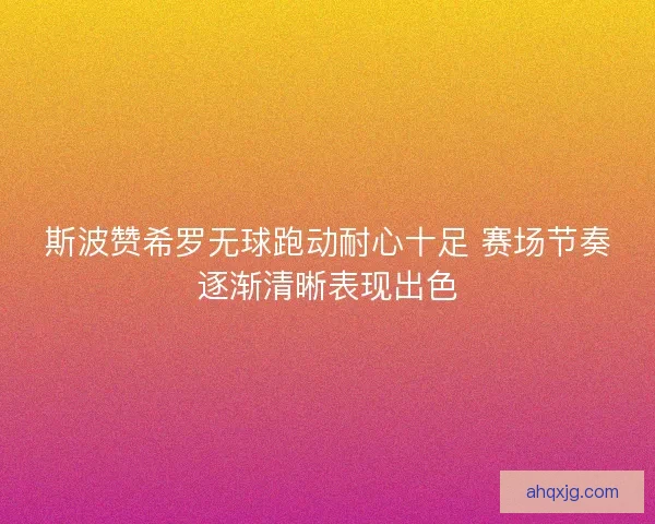 斯波赞希罗无球跑动耐心十足 赛场节奏逐渐清晰表现出色