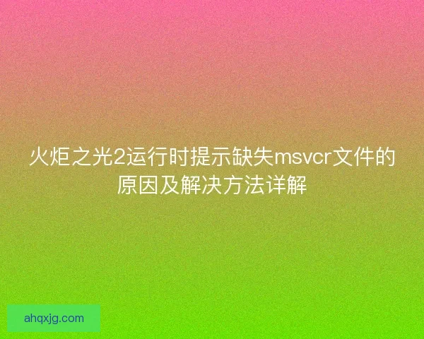 火炬之光2运行时提示缺失msvcr文件的原因及解决方法详解