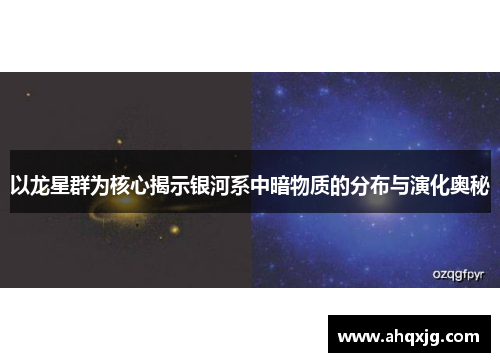以龙星群为核心揭示银河系中暗物质的分布与演化奥秘