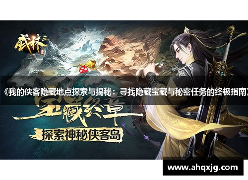 《我的侠客隐藏地点探索与揭秘：寻找隐藏宝藏与秘密任务的终极指南》